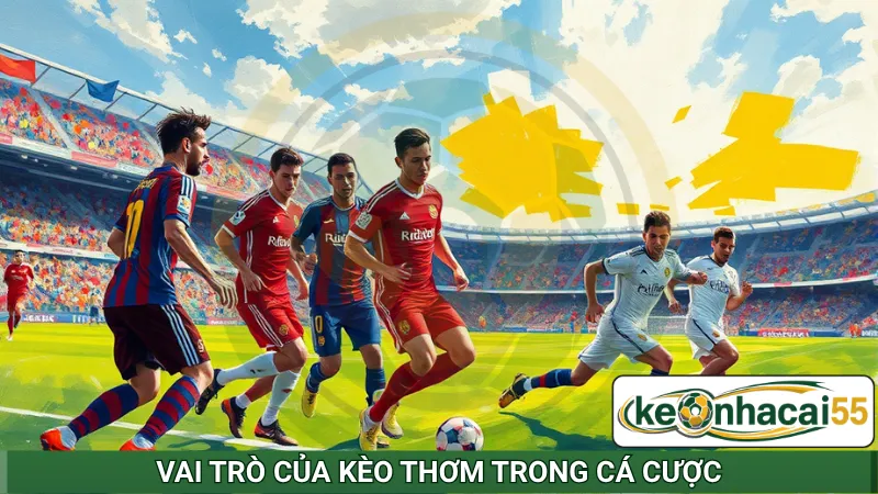 Vai trò của kèo thơm trong cá cược