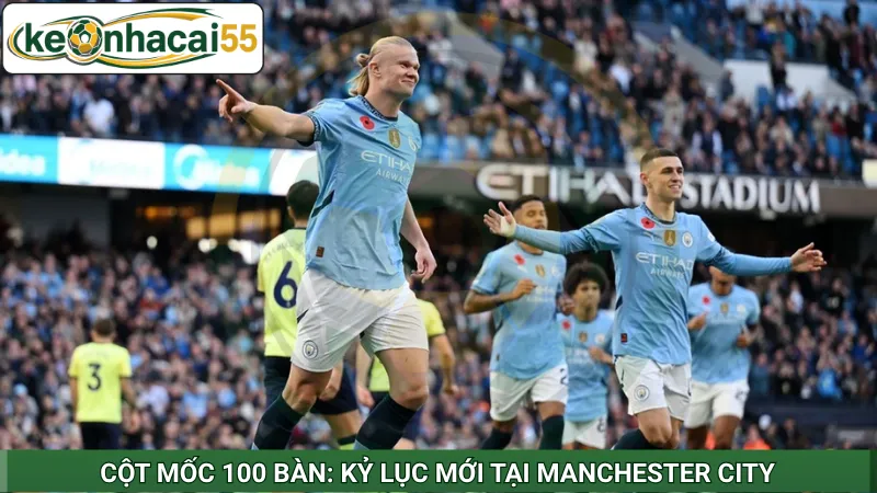 Cột mốc 100 bàn: Kỷ lục mới tại Manchester City