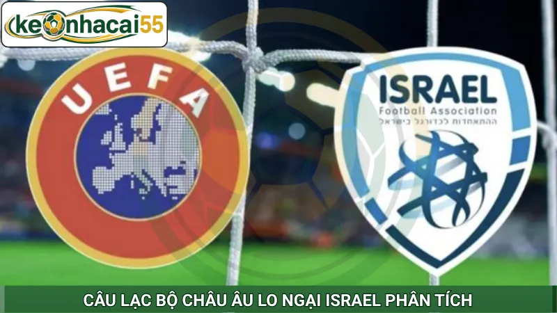 Câu lạc bộ châu Âu lo ngại Israel phân tích