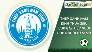 Thép Xanh Nam Định thua Siêu Cúp gây tiếc nuối cho người hâm mộ