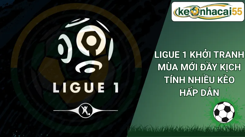 Ligue 1 khởi tranh mùa mới đầy kịch tính nhiều kèo hấp dẫn