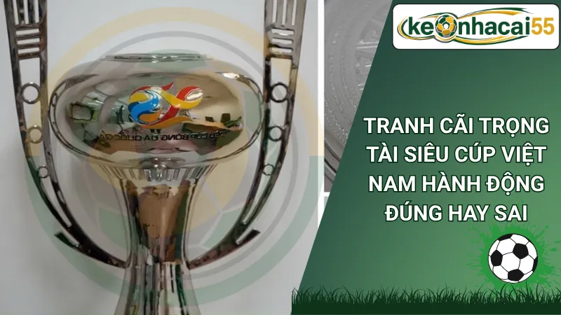 Tranh cãi trọng tài Siêu Cúp Việt Nam Hành Động Đúng Hay Sai