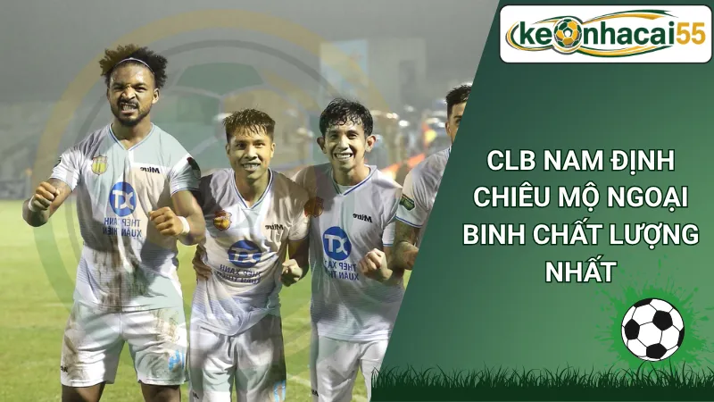 CLB Nam Định chiêu mộ ngoại binh chất lượng nhất