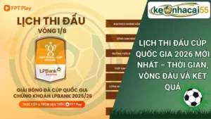 Lịch thi đấu Cúp Quốc Gia 2026 mới nhất – Thời gian, vòng đấu và kết quả