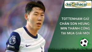Tottenham giữ chân Son Heung-min thành công tại mùa giải mới