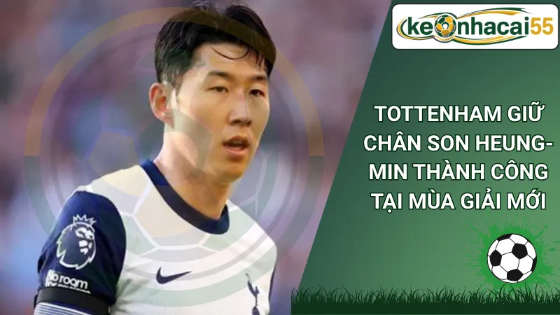 Tottenham giữ chân Son Heung-min thành công tại mùa giải mới