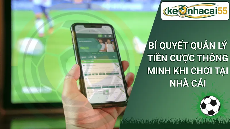 Bí quyết quản lý tiền cược thông minh khi chơi tại nhà cái