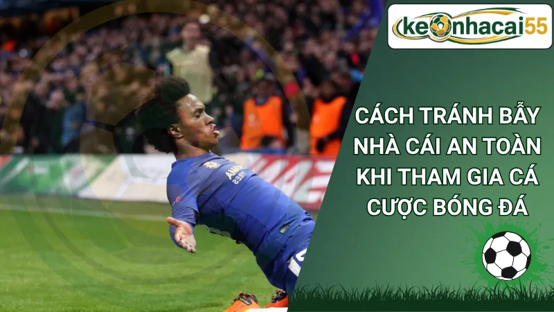 Cách tránh bẫy nhà cái an toàn khi tham gia cá cược bóng đá