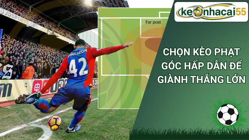 Chọn kèo phạt góc hấp dẫn để giành thắng lớn