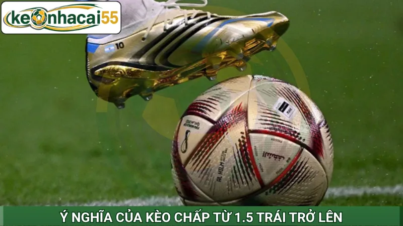 Ý nghĩa của kèo chấp từ 1.5 trái trở lên
