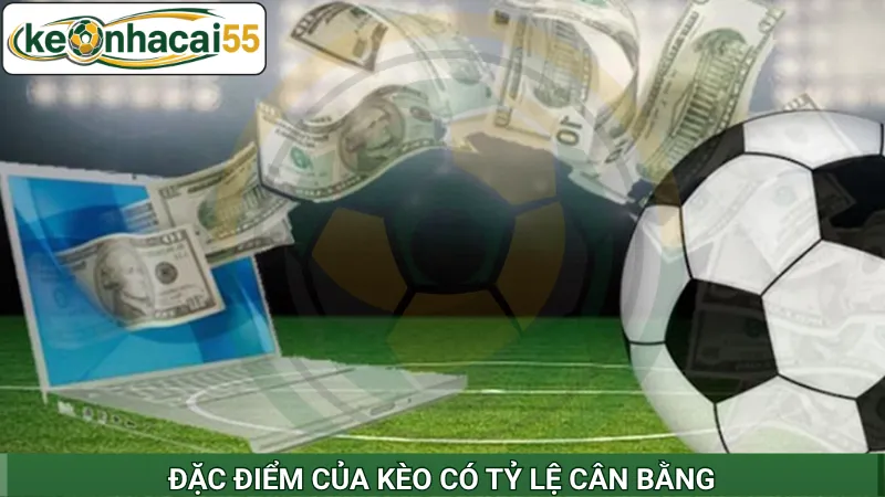 Đặc điểm của kèo có tỷ lệ cân bằng
