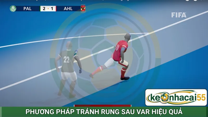 Phương pháp tránh rung sau VAR hiệu quả