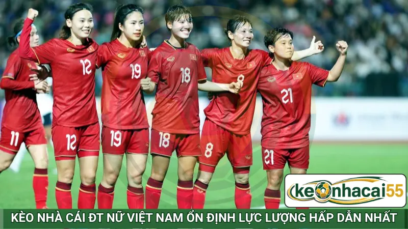 Kèo nhà cái ĐT nữ Việt Nam ổn định lực lượng hấp dẫn nhất