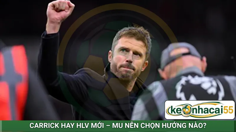 Carrick hay HLV mới – MU nên chọn hướng nào?