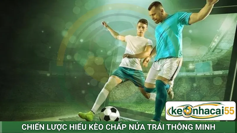 Chiến lược hiểu kèo chấp nửa trái thông minh