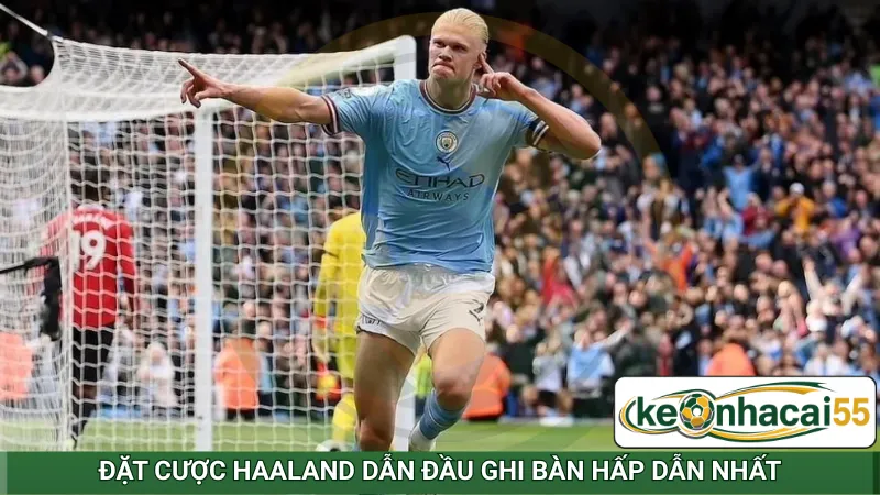 Đặt cược Haaland dẫn đầu ghi bàn hấp dẫn nhất