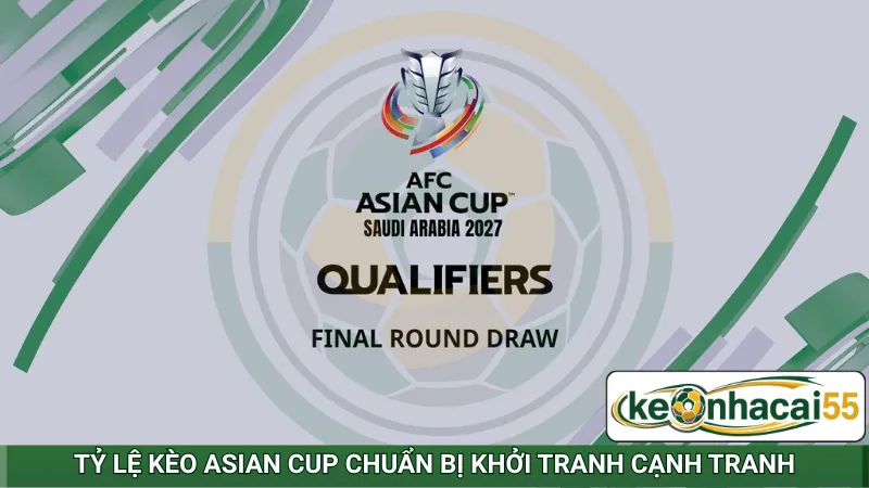 Tỷ lệ kèo Asian Cup chuẩn bị khởi tranh cạnh tranh