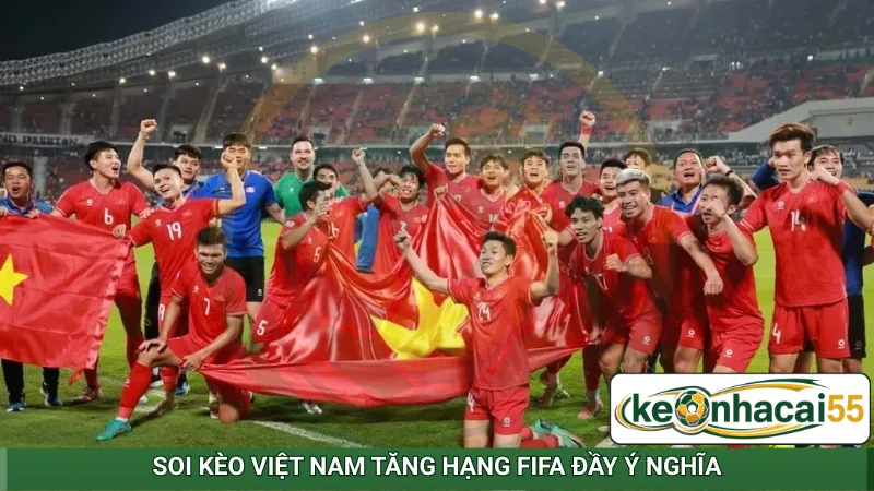 Soi kèo Việt Nam tăng hạng FIFA đầy ý nghĩa