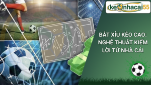Bắt Xỉu Kèo Cao: Nghệ Thuật Kiếm Lời Từ Nhà Cái