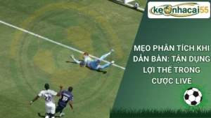 Mẹo Phân Tích Khi Dẫn Bàn: Tận Dụng Lợi Thế Trong Cược Live
