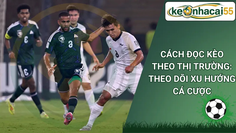 Cách Đọc Kèo Theo Thị Trường: Theo Dõi Xu Hướng Cá Cược