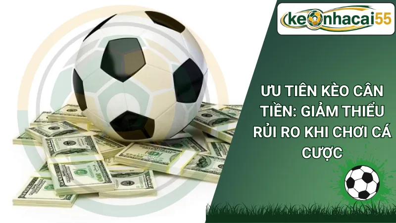 Ưu Tiên Kèo Cân Tiền: Giảm Thiểu Rủi Ro Khi Chơi Cá Cược