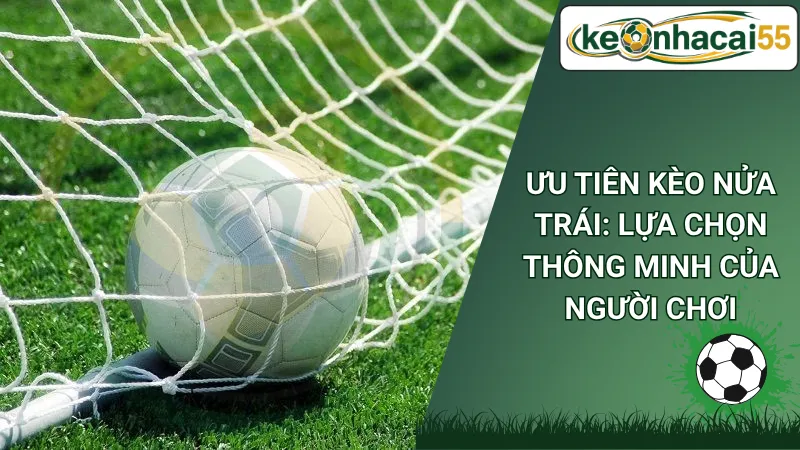 Ưu Tiên Kèo Nửa Trái: Lựa Chọn Thông Minh Của Người Chơi