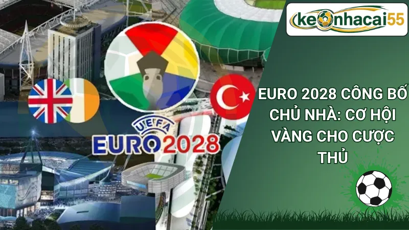 Euro 2028 Công Bố Chủ Nhà: Cơ Hội Vàng Cho Cược Thủ