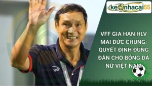 VFF Gia Hạn HLV Mai Đức Chung: Quyết Định Đúng Đắn Cho Bóng Đá Nữ Việt Nam