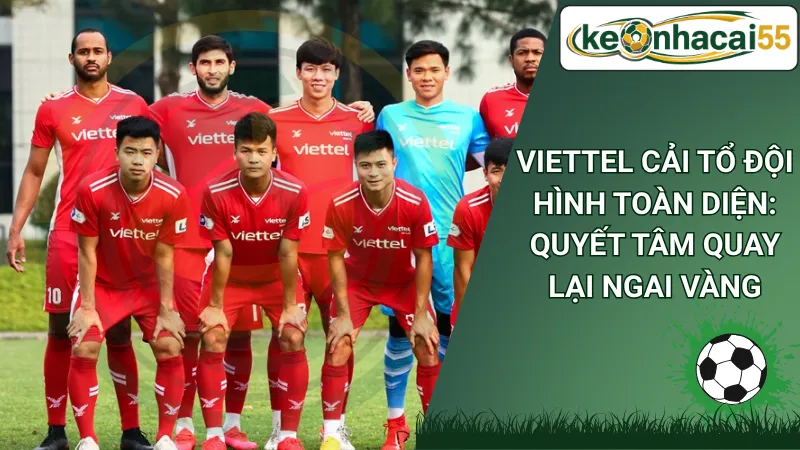 Viettel Cải Tổ Đội Hình Toàn Diện: Quyết Tâm Quay Lại Ngai Vàng