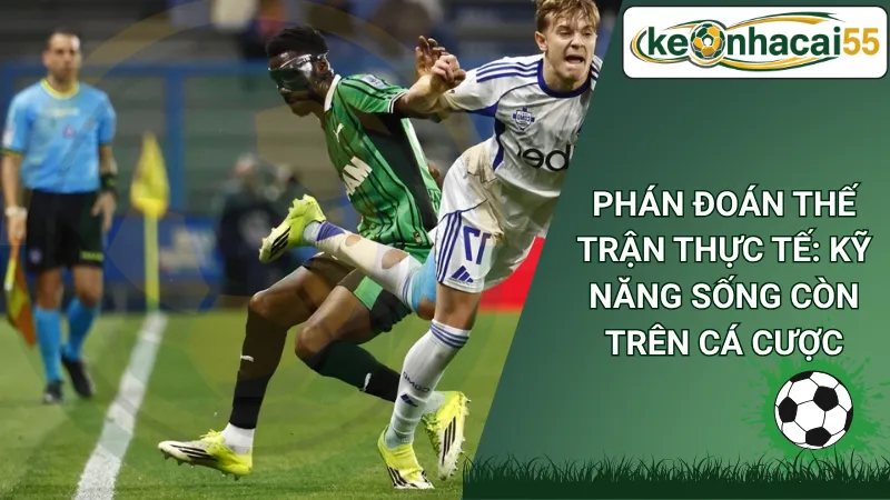 Phán Đoán Thế Trận Thực Tế: Kỹ Năng Sống Còn Trên Cá Cược