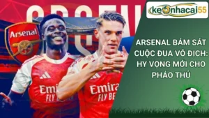 Arsenal Bám Sát Cuộc Đua Vô Địch: Hy Vọng Mới Cho Pháo Thủ