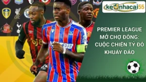 Premier League Mở Chợ Đông: Cuộc Chiến Tỷ Đô Khuấy Đảo