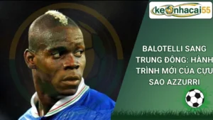 Balotelli Sang Trung Đông: Hành Trình Mới Của Cựu Sao Azzurri