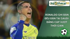 Ronaldo Ghi Bàn Đều Đặn Tại Saudi: Đẳng Cấp Vượt Thời Gian