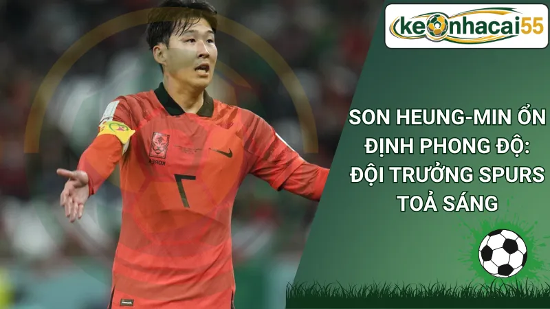Son Heung-min Ổn Định Phong Độ: Đội Trưởng Spurs Toả Sáng