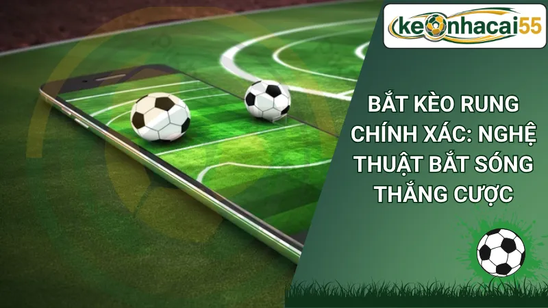 Bắt Kèo Rung Chính Xác: Nghệ Thuật Bắt Sóng Thắng Cược