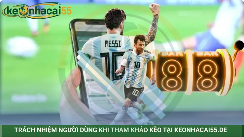 Trách nhiệm người dùng khi tham khảo kèo tại Keonhacai55.de